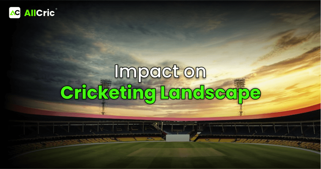 Impact on Cricketing Landscape