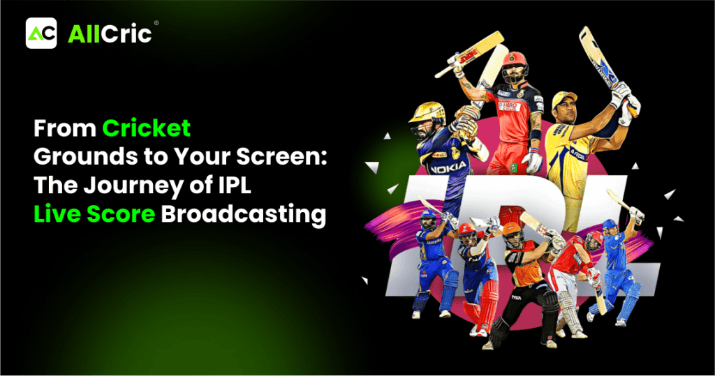 From Cricket Grounds to Your Screen The Journey of IPL Live Score Broadcasting