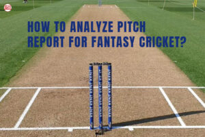 How to Read Pitch Reports for Fantasy Cricket Team Selection ?