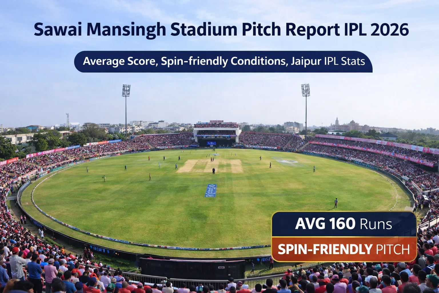 Sawai Mansingh Stadium Jaipur IPL 2026 pitch report image showing full stadium crowd and ground view, average score 160 runs, spin-friendly pitch conditions, Rajasthan Royals home ground match analysis