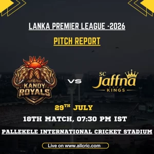 JK vs KR pitch report today for Kandy Royals vs Jaffna Kings in Match 18 at Pallekele International Cricket Stadium.